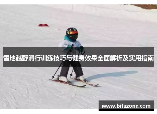 雪地越野滑行训练技巧与健身效果全面解析及实用指南